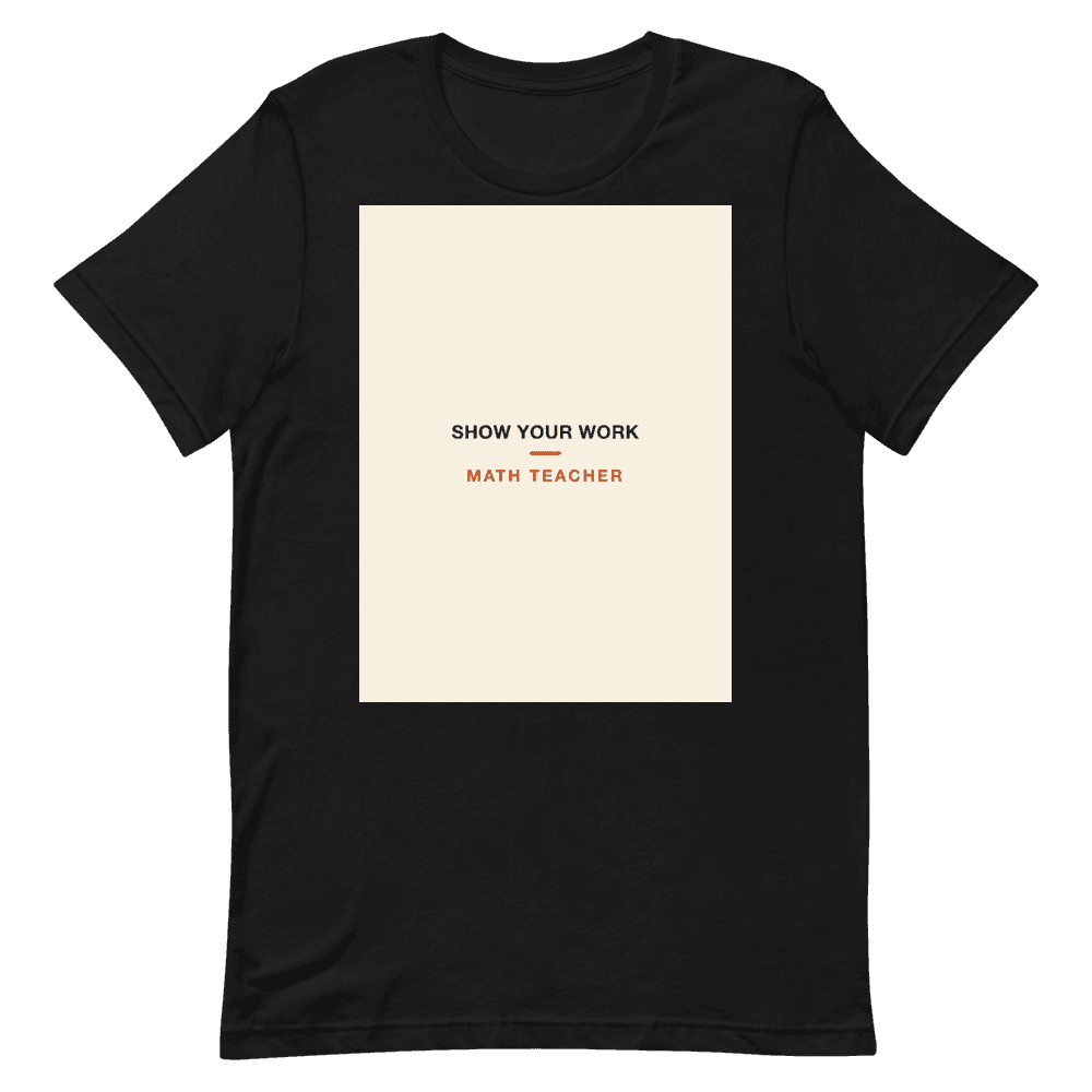 Math Teacher T-Shirt — Show Your Work