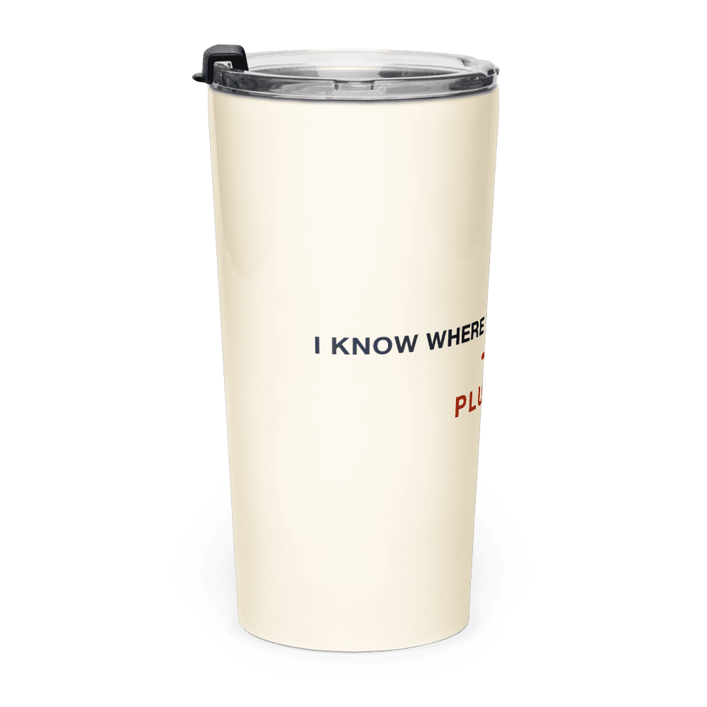 Plumber Tumbler — I Know Where Your Money Went